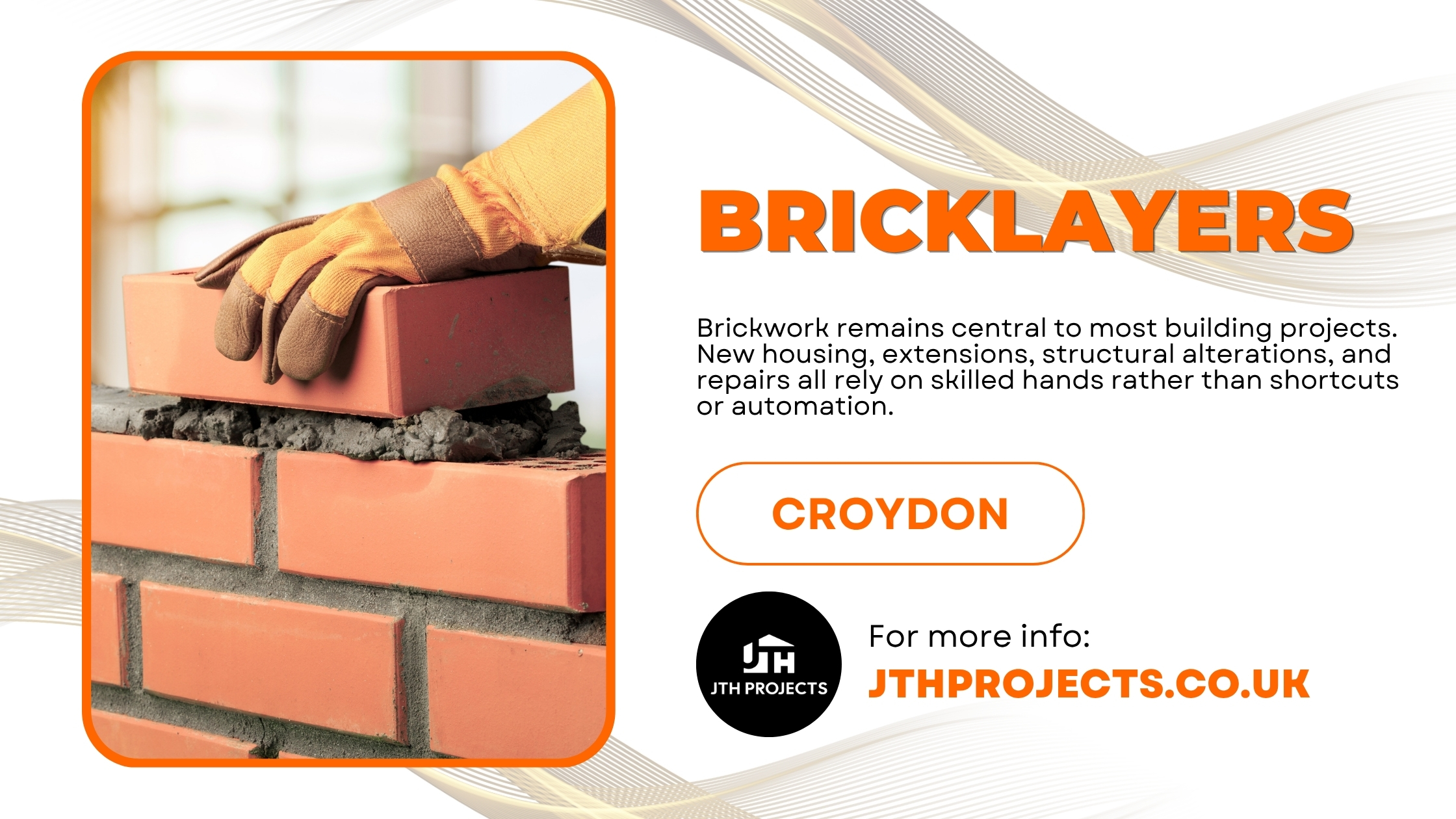 Bricklayers in Croydon continue to stay busy, reflecting a wider trend across the UK construction sector. Brickwork remains central to most building projects. New housing, extensions, structural alterations, and repairs all rely on skilled hands rather than shortcuts or automation. Brickwork has endured despite changes in construction methods. It still relies on practical expertise, good judgement, and on-site accuracy. That is why demand for reliable bricklayers in Croydon continues to hold firm, especially in busy and fast-developing areas like this. If you are planning construction work and need dependable brickwork delivered as part of a managed build, speak to JTH Projects for experienced, project-led construction support in Croydon. Reasons Why Demand for Bricklayers Remains High Housing pressure continues to drive demand The continued need for bricklayers in the UK is mostly due to a housing shortage. Most residential developments still rely mainly on brick construction. It offers durability, insulation benefits, and a finish that suits both older neighbourhoods and modern schemes. The demand for bricklaying in Croydon is not limited to large developments. Homeowners regularly invest in extensions, structural alterations, and garden walls. Older properties often require careful matching of materials, which increases reliance on skilled bricklayers in Croydon rather than general labour. A growing skills gap in the trade One of the biggest pressures on the industry is the shortage of experienced bricklayers. Many established tradespeople are approaching retirement, while fewer apprentices are entering the trade. Bricklaying takes time to learn properly and requires both physical ability and technical accuracy. For clients, this often results in longer lead times. For construction firms, securing dependable bricklayers in Croydon has become essential to keeping projects on schedule. Bricklaying cannot be easily replaced Unlike some construction tasks, bricklaying is not suited to automation. Every site presents different challenges. Ground conditions vary, and weather affects working methods. Structural details must be assessed as work progresses. Bricklayers must constantly check levels, alignment, and load-bearing requirements. Even with modern tools, the quality of brickwork still depends on skill and experience. This is why bricklayers in Croydon remain essential to long-term construction work. Local demand across Croydon Croydon has undergone consistent development and private investment. New residential developments coexist with refurbishments and expansions to existing dwellings. Structural changes, garden buildings, and boundary walls all rely on experienced bricklayers in Croydon. Working with local professionals brings practical benefits. Bricklayers who understand local building styles and planning expectations can deliver work that fits naturally with surrounding properties. Long-term stability for skilled trades Bricklaying continues to have promising long-term potential. Skilled bricklayers frequently gain recurring business from contractors and developers. Many develop long-term ties with private clients. Earnings typically reflect experience and reliability. Bricklayers in Croydon with proven structural experience are particularly sought after, especially on complex builds. The outlook remains strong Bricklayers will continue to be in high demand throughout the UK. New housing demands, municipal revitalisation, and the continuous maintenance of older structures all generate regular employment. For property owners and developers, planning ahead makes a real difference. Engaging an experienced team early helps prevent delays and keeps brickwork to the required standard from the outset. If your project depends on skilled brickwork and clear site management, speak with JTH Projects to discuss your requirements, timelines, and next steps with a reliable construction team. FAQs 1. Why are bricklayers in Croydon so busy? Ongoing development, home extensions, and refurbishment projects continue to increase local demand. 2. Is there a shortage of bricklayers in the UK? Yes. An ageing workforce and fewer apprentices have created a national skills gap. 3. What types of projects need bricklayers? New builds, extensions, repairs, boundary walls, and structural work all require skilled bricklayers. 4. Can modern construction methods replace bricklaying? No. Brickwork still relies on manual skill and on-site judgement. 5. How far ahead should brickwork be planned? It is best to plan several weeks in advance, especially during busy periods.